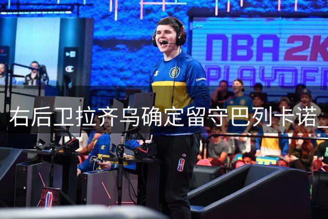 右后卫拉齐乌确定留守巴列卡诺 富勒姆挖角失败