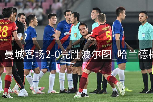 曼城客场2-0完胜波尔图 哈兰德梅开二度助队四连胜