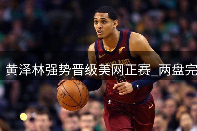 黄泽林强势晋级美网正赛 两盘完胜塞尔维亚名将